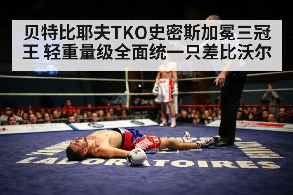 贝特比耶夫TKO史密斯加冕三冠王 轻重量级全面统一只差比沃尔