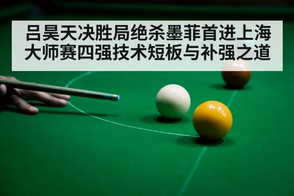 吕昊天决胜局绝杀墨菲首进上海大师赛四强技术短板与补强之道