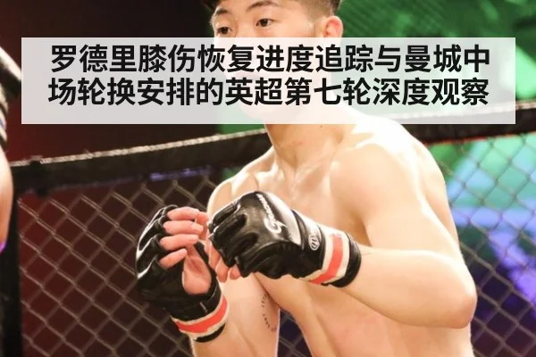 罗德里膝伤恢复进度追踪与曼城中场轮换安排的英超第七轮深度观察